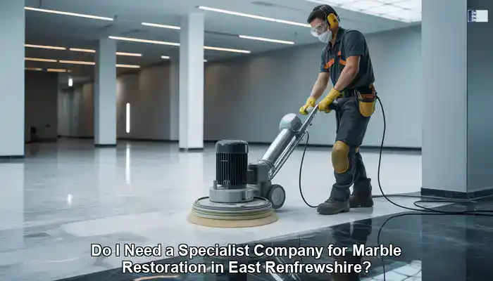 Marble Restoration Specialists: Essential for East Renfrewshire Homes